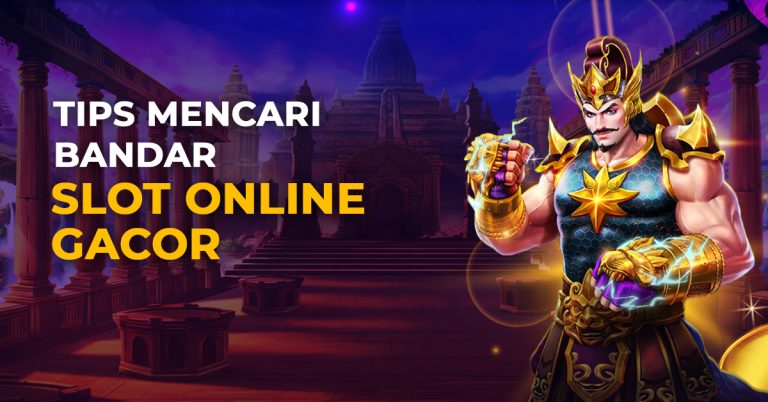 Tips Mencari Bandar Slot Online Gacor