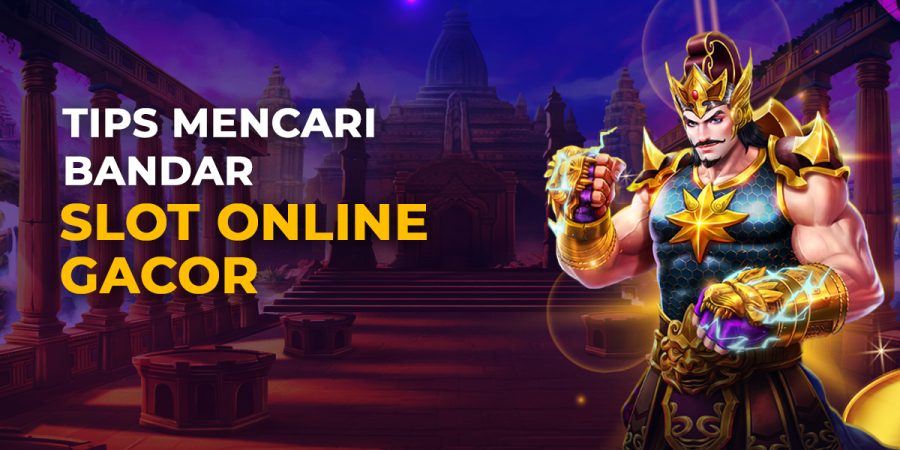 Tips Mencari Bandar Slot Online Gacor